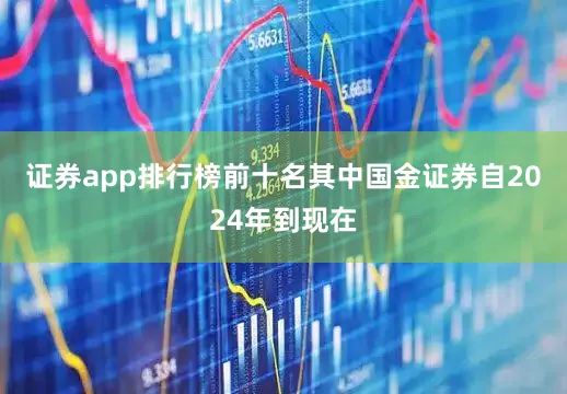 证券app排行榜前十名其中国金证券自2024年到现在