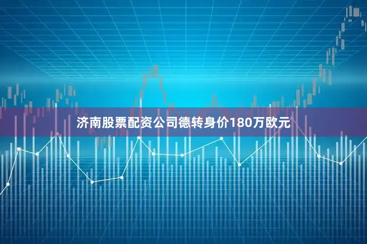 济南股票配资公司德转身价180万欧元