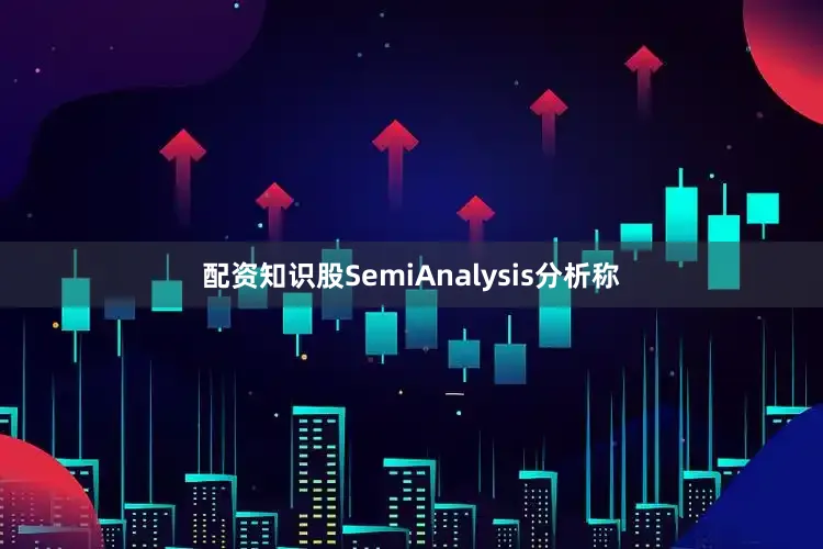 配资知识股SemiAnalysis分析称