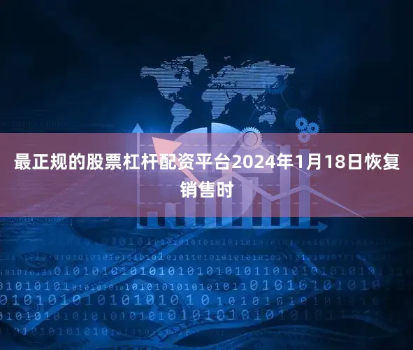 最正规的股票杠杆配资平台2024年1月18日恢复销售时