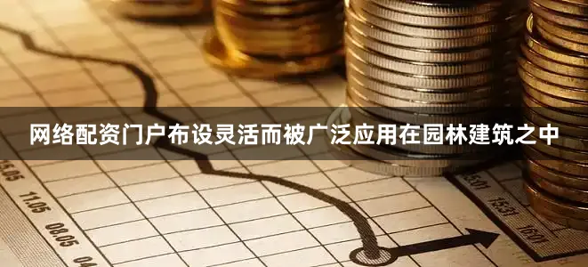 网络配资门户布设灵活而被广泛应用在园林建筑之中